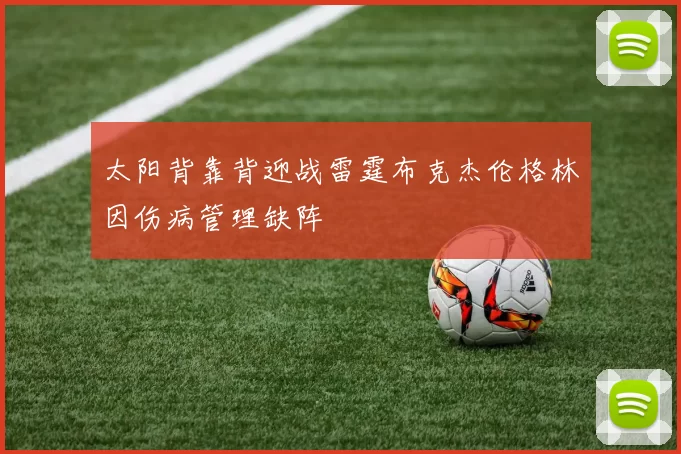 太阳背靠背迎战雷霆布克杰伦格林因伤病管理缺阵
