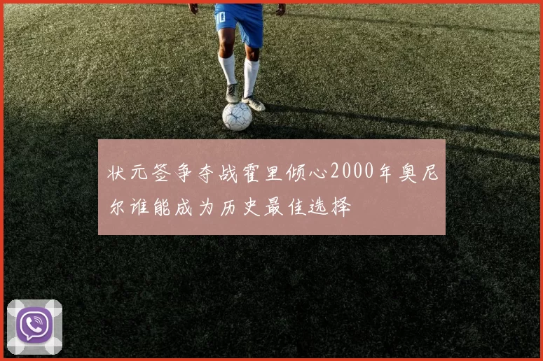 状元签争夺战霍里倾心2000年奥尼尔谁能成为历史最佳选择