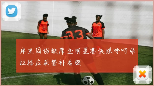 库里因伤缺席全明星赛侠媒呼吁弗拉格应获替补名额
