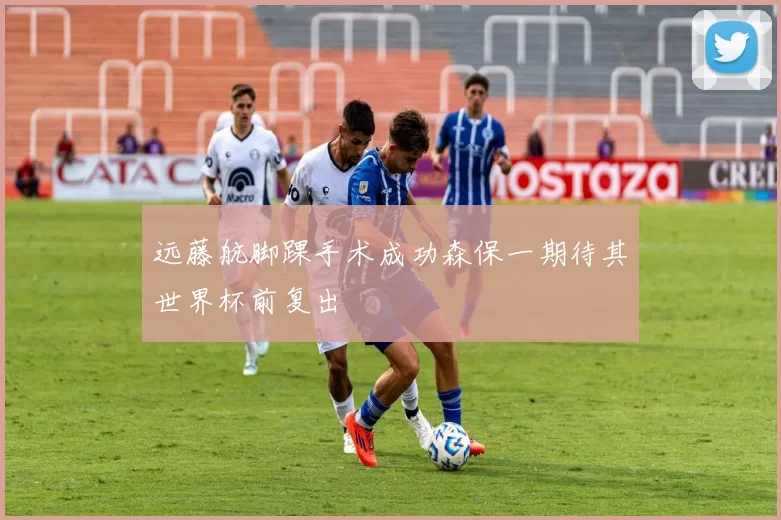 远藤航脚踝手术成功森保一期待其世界杯前复出
