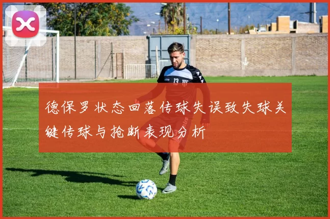 德保罗状态回落传球失误致失球关键传球与抢断表现分析